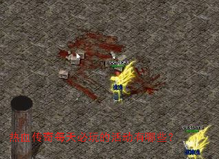 热血传奇每天必玩的活动有哪些? 热血传奇每天必玩的活动有哪些?