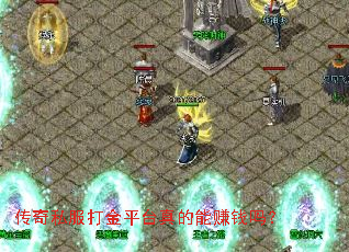 传奇私服打金平台真的能赚钱吗? 传奇私服打金平台真的能赚钱吗?