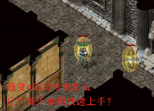 超变65535传奇怎么玩?新手如何快速上手? 超变65535传奇怎么玩?新手如何快速上手?