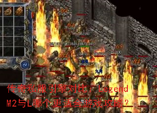 传奇私服引擎对比:LegendM2与L哪个更适合游戏攻略? 传奇私服引擎对比:LegendM2与L哪个更适合游戏攻略?