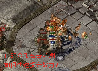 1.80金币合击前期如何快速提升战力? 1.80金币合击前期如何快速提升战力?