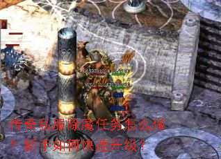 传奇私服除魔任务怎么做?新手如何快速升级? 传奇私服除魔任务怎么做?新手如何快速升级?