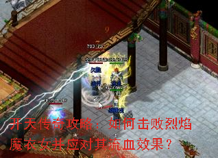 开天传奇攻略:如何击败烈焰魔衣女并应对其流血效果? 开天传奇攻略:如何击败烈焰魔衣女并应对其流血效果?