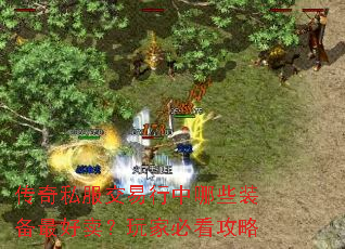 传奇私服交易行中哪些装备最好卖?玩家必看攻略 传奇私服交易行中哪些装备最好卖?玩家必看攻略
