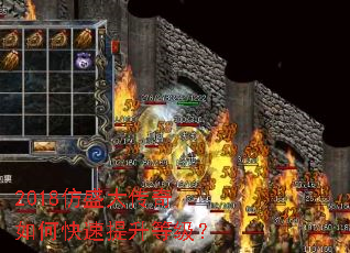 2018仿盛大传奇如何快速提升等级? 2018仿盛大传奇如何快速提升等级?