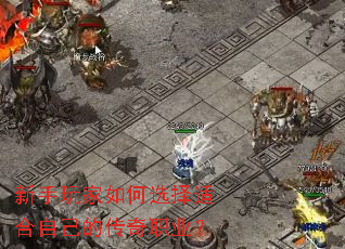 新手玩家如何选择适合自己的传奇职业? 新手玩家如何选择适合自己的传奇职业?