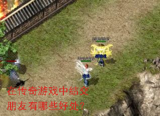 在传奇游戏中结交朋友有哪些好处? 在传奇游戏中结交朋友有哪些好处?