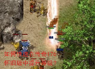 如何快速在传奇176怀旧版中提升等级? 如何快速在传奇176怀旧版中提升等级?