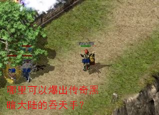 哪里可以爆出传奇黑暗大陆的吞天手? 哪里可以爆出传奇黑暗大陆的吞天手?