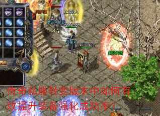 传奇私服轻变版本中如何有效提升装备强化成功率? 传奇私服轻变版本中如何有效提升装备强化成功率?