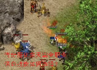 传奇魔化东天霸全职业保命技能如何选择? 传奇魔化东天霸全职业保命技能如何选择?