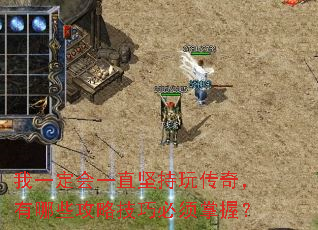 我一定会一直坚持玩传奇,有哪些攻略技巧必须掌握? 我一定会一直坚持玩传奇,有哪些攻略技巧必须掌握?