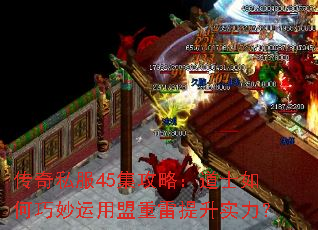 传奇私服45集攻略:道士如何巧妙运用盟重雷提升实力? 传奇私服45集攻略:道士如何巧妙运用盟重雷提升实力?