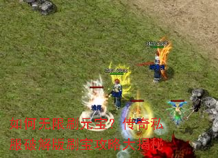 如何无限刷元宝?传奇私服破解版刷宝攻略大揭秘 如何无限刷元宝?传奇私服破解版刷宝攻略大揭秘