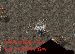 火龙传奇新手必看?十大入门问题全解答 火龙传奇新手必看?十大入门问题全解答