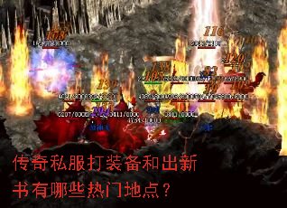 传奇私服打装备和出新书有哪些热门地点? 传奇私服打装备和出新书有哪些热门地点?