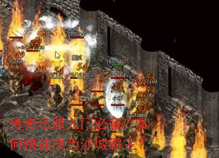 传奇私服入门必备?如何快速成为沙城霸主? 传奇私服入门必备?如何快速成为沙城霸主?