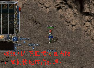 战狼回归热血传奇复古版:如何快速攻占沙城? 战狼回归热血传奇复古版:如何快速攻占沙城?