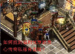 如何找到福利优厚的良心传奇私服合击版? 如何找到福利优厚的良心传奇私服合击版?