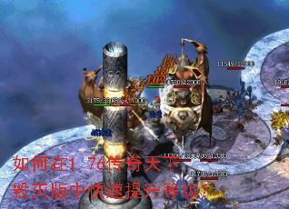 如何在1.76传奇天下毁灭版中快速提升等级? 如何在1.76传奇天下毁灭版中快速提升等级?