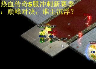 热血传奇S服冲刺新赛季：巅峰对决，谁主沉浮？