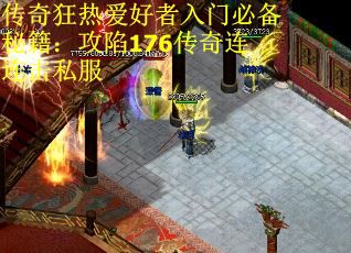 传奇狂热爱好者入门必备秘籍：攻陷176传奇连连击私服