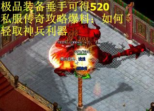 极品装备垂手可得520私服传奇攻略爆料：如何轻取神兵利器