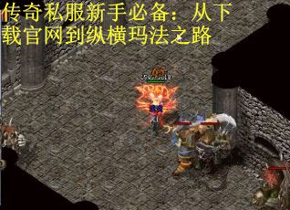 传奇私服新手必备：从下载官网到纵横玛法之路