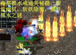 幽都黑水戒通关秘籍：探索幽冥，斩妖除魔，揭开黑水之谜