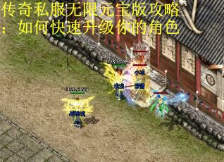 传奇私服无限元宝版攻略：如何快速升级你的角色