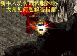 新手入坑传奇私服必读：十大常见问题解答指南