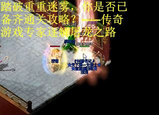 踏破重重迷雾，你是否已备齐通关攻略？——传奇游戏专家逐解屠龙之路