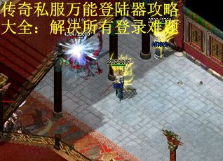 传奇私服万能登陆器攻略大全：解决所有登录难题