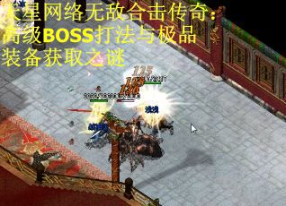 天星网络无敌合击传奇：高级BOSS打法与极品装备获取之谜