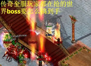 传奇全服玩家都在抢的世界boss要怎么搞到手