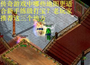 传奇游戏中哪些地图更适合新手练级打宝？老玩家推荐这三个地方