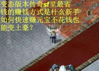 变态版本传奇sf里最省钱的赚钱方式是什么新手如何快速赚元宝不花钱也能变土豪？