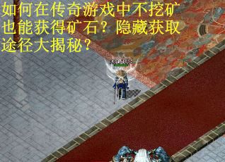 如何在传奇游戏中不挖矿也能获得矿石？隐藏获取途径大揭秘？