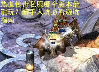 热血传奇私服哪个版本最耐玩？新手入坑必看避坑指南