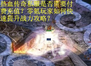 热血传奇私服是否需要付费充值？零氪玩家如何快速提升战力攻略？