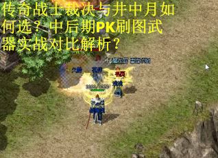 传奇战士裁决与井中月如何选？中后期PK刷图武器实战对比解析？