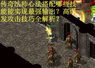 传奇法师心法搭配哪些技能能实现最强输出？高爆发攻击技巧全解析？