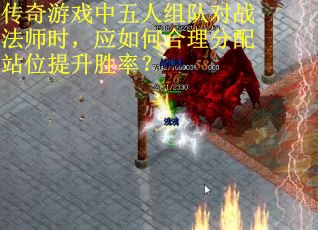传奇游戏中五人组队对战法师时，应如何合理分配站位提升胜率？