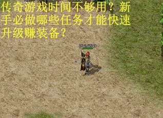 传奇游戏时间不够用？新手必做哪些任务才能快速升级赚装备？