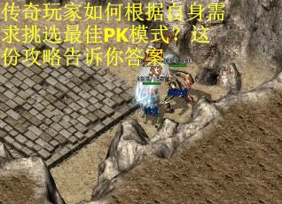 传奇玩家如何根据自身需求挑选最佳PK模式？这份攻略告诉你答案