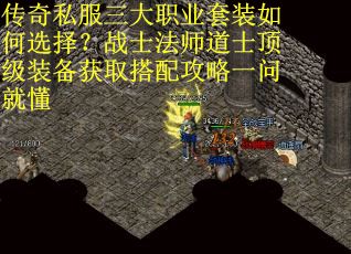 传奇私服三大职业套装如何选择？战士法师道士顶级装备获取搭配攻略一问就懂
