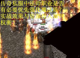 传奇私服中法师职业是否有必要优先强化魔法盾？实战效果与资源投入如何权衡？