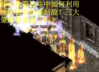 传奇私服战斗中如何利用地图优势快速制敌？三大策略你掌握了吗？