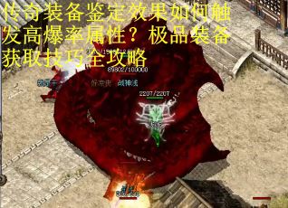 传奇装备鉴定效果如何触发高爆率属性？极品装备获取技巧全攻略