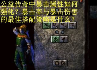 公益传奇中暴击属性如何强化？暴击率与暴击伤害的最佳搭配策略是什么？